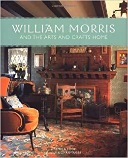 William Morris and the Arts and Crafts Home by Pamela Todd