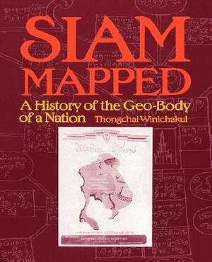 Siam Mapped: A History of the Geo-Body of a Nation by Thongchai Winichakul