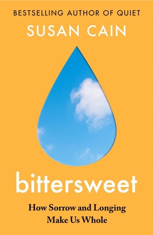 Bittersweet: How Sorrow and Longing Make Us Whole by Susan Cain