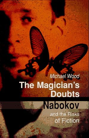 The Magician's Doubts: Nabokov and the Risks of Fiction by Michael Wood