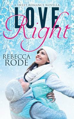 Love Right: A Sweet Romance Novella by Rebecca Rode