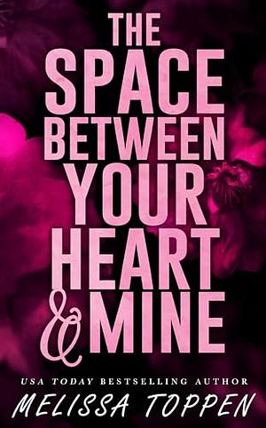 The Space Between Your Heart and Mine by Melissa Toppen