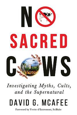 No Sacred Cows: Investigating Myths, Cults, and the Supernatural by David G. McAfee