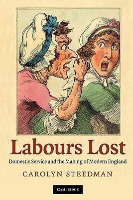 Labours Lost: Domestic Service and the Making of Modern England by Carolyn Steedman