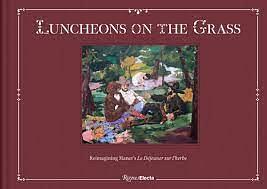 Luncheons on the Grass: Reimagining Manet's Le Déjeuner Sur L'Herbe by Aruna D'Souza, Thomas E. Crow, Marina Molarsky-Beck, Jeffrey Deitch