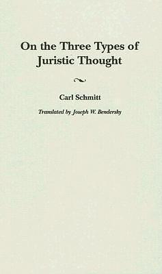 On the Three Types of Juristic Thought by Carl Schmitt, Carl Schmitt