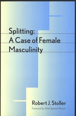 Splitting: A Case of Female Masculinity by Robert J. Stoller