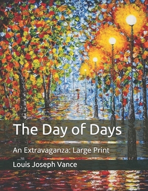 The Day of Days: An Extravaganza: Large Print by Louis Joseph Vance