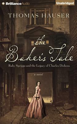 The Baker's Tale: Ruby Spriggs and the Legacy of Charles Dickens by Thomas Hauser