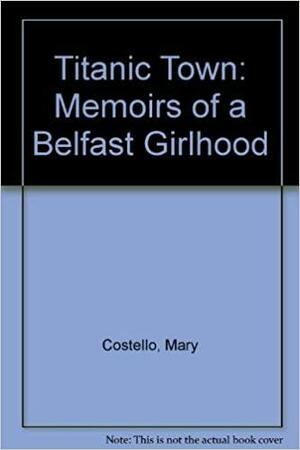Titanic Town: Memoirs of a Belfast Girlhood by Mary Costello