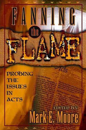 Fanning the Flame: Probing the Issues in Acts by Mark E. Moore