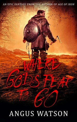 Where Gods Fear to Go by Angus Watson