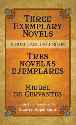 Three Exemplary Novels/Tres Novelas Ejemplares: A Dual-Language Book by Miguel de Cervantes