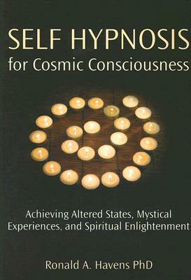 Self Hypnosis for Cosmic Consciousness: Achieving Altered States, Mystical Experiences, and Spiritual Enlightenment by Ronald Havens