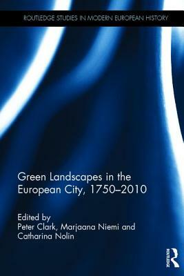 Green Landscapes in the European City, 1750-2010 by 