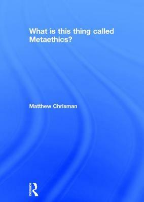 What Is This Thing Called Metaethics? by Matthew Chrisman