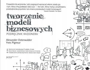 Tworzenie modeli biznesowych: Podręcznik wizjonera by Alexander Osterwalder