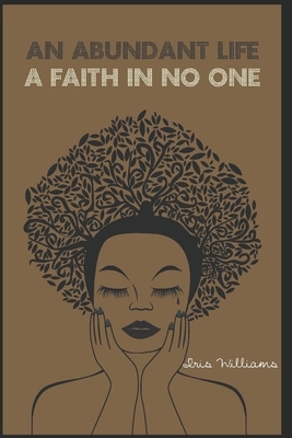 An Abundant Life: Faith In No One by Iris M. Williams