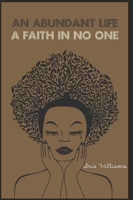 An Abundant Life: Faith In No One by Iris M. Williams