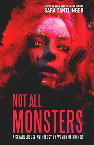 Not All Monsters by S.M. Ketcham, Sam Fleming, Kristy Park Kulski, Briana McGuckin, Amy Easton, J.H. Moncrieff, Joe Koch, Annie Neugebauer, Leslie Wibberley, G.G. Silverman, Christa Carmen, Jennifer Loring, Hailey Piper, Jessica McHugh, E.E. Florence, Kayleigh Barber, Joanna Roye, Juliana Spink Mills, J.C. Raye, Stacey Bell, Sara Tantlinger, Angela Sylvaine