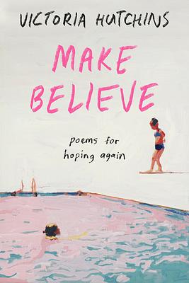 Make Believe: Poems for Hoping Again by Victoria Hutchins