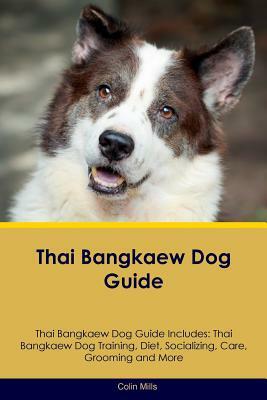 Thai Bangkaew Dog Guide Thai Bangkaew Dog Guide Includes: Thai Bangkaew Dog Training, Diet, Socializing, Care, Grooming and More by Colin Mills