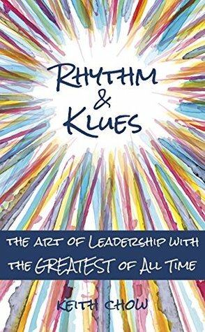 Rhythm & Klues: The Art of Leadership with the Greatest of All Time by Keith Chow