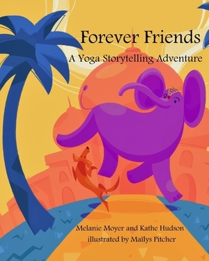 A Yoga Storytelling Adventure: Forever Friends (Mom's Choice Award Winner) by Melanie Moyer, Kathe Hudson