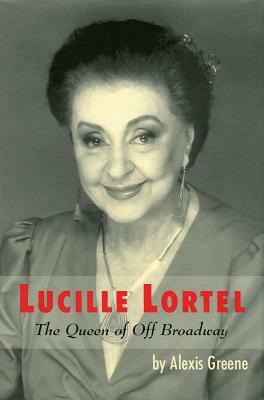 Lucille Lortel: The Queen of Off Broadway by Alexis Greene