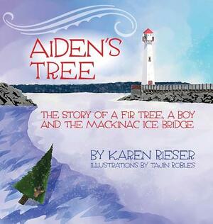 Aiden's Tree: The Story of a Fir Tree, a Boy and the Mackinac Ice Bridge by Karen Rieser
