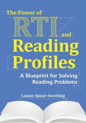 The Power of RTI and Reading Profiles: A Blueprint for Solving Reading Problems by Louise Spear-Swerling