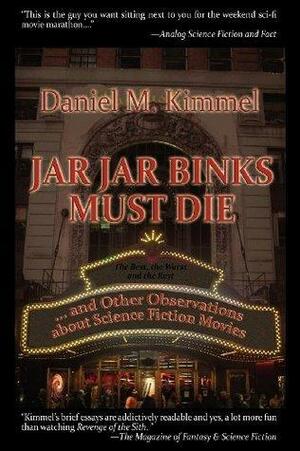 Jar Jar Binks Must Die... and other Observations about Science Fiction Movies by Daniel M. Kimmel, Daniel M. Kimmel