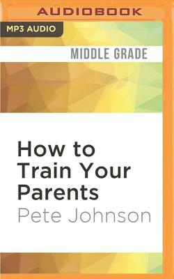 How to Train Your Parents by Pete Johnson