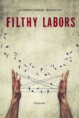Filthy Labors: Poems by Lauren Marie Schmidt