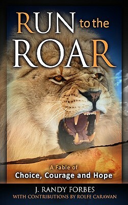 Run to the Roar: A Fable of Choice, Courage, and Hope by Randy Forbes, Rolfe Carawan