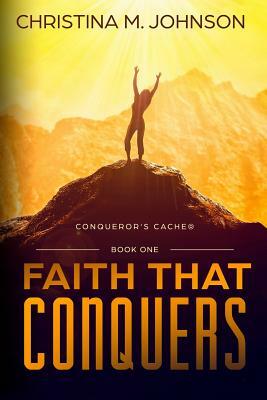 Faith That Conquers by Christina M. Johnson