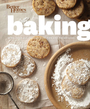 Better Homes and Gardens Baking: Everything You Need to Know to Bake Like a Pro by Better Homes and Gardens