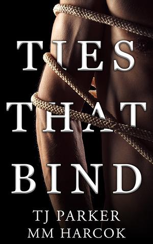 Ties That Bind by M.M. Harcok, T.J. Parker
