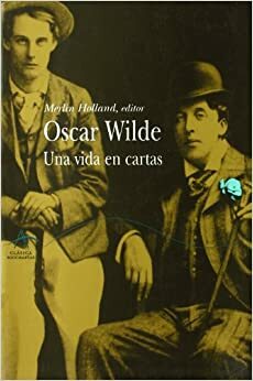 Oscar Wilde: una vida en cartas by Merlin Holland, Oscar Wilde
