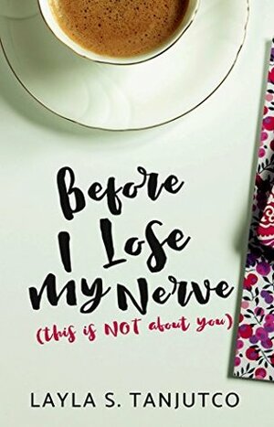 Before I Lose My Nerve: (This is NOT About You) by Layla S. Tanjutco