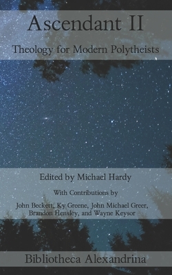 Ascendant II: Theology for Modern Polytheists by Brandon Hensley, John Michael Greer