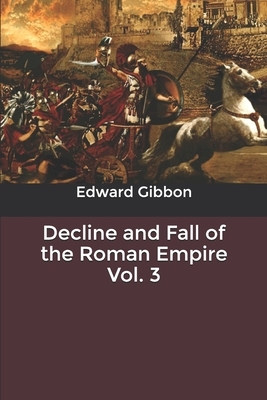 Decline and Fall of the Roman Empire Vol. 3 by Edward Gibbon