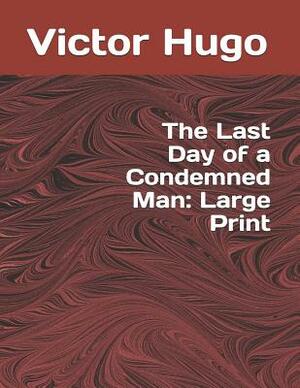 The Last Day of a Condemned Man: Large Print by Victor Hugo