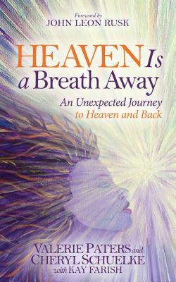 Heaven Is a Breath Away: An Unexpected Journey to Heaven and Back by Valerie Paters, Cheryl Schuelke