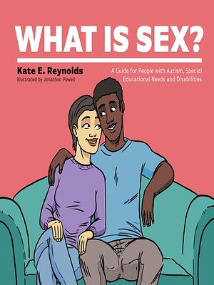 What Is Sex?: A Guide for People with Autism, Special Educational Needs and Disabilities by Kate E. Reynolds