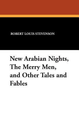 New Arabian Nights, the Merry Men, and Other Tales and Fables by Robert Louis Stevenson