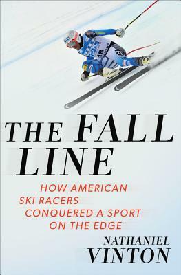 The Fall Line: How American Ski Racers Conquered a Sport on the Edge by Nathaniel Vinton