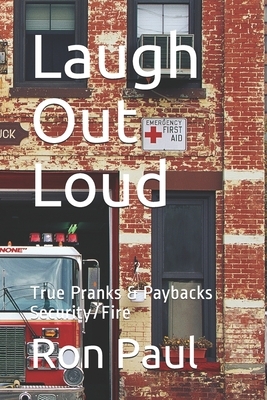 Laugh Out Loud: True Pranks & Paybacks Security/Fire by Ron Paul