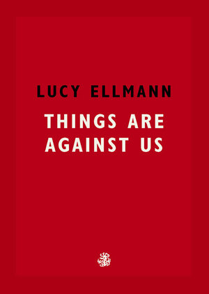 Things Are Against Us by Lucy Ellmann