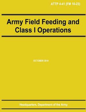 Army Field Feeding and Class I Operations (ATTP 4-41) by Department Of the Army